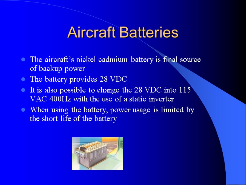Aircraft Batteries The aircraft’s nickel cadmium battery is final source of backup power The
